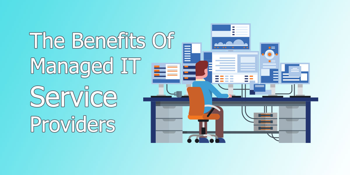 The Benefits Of Managed IT Service Providers