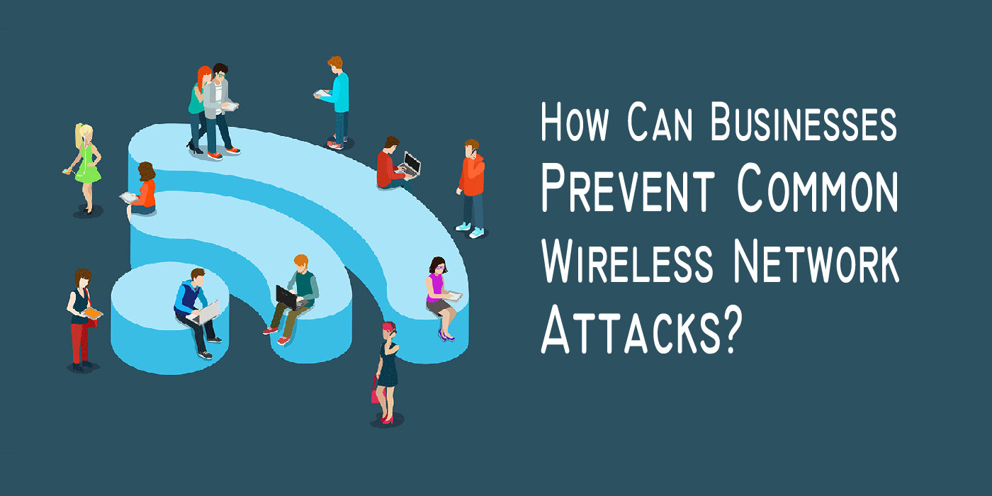 How Can Businesses Prevent Common Wireless Network Attacks
