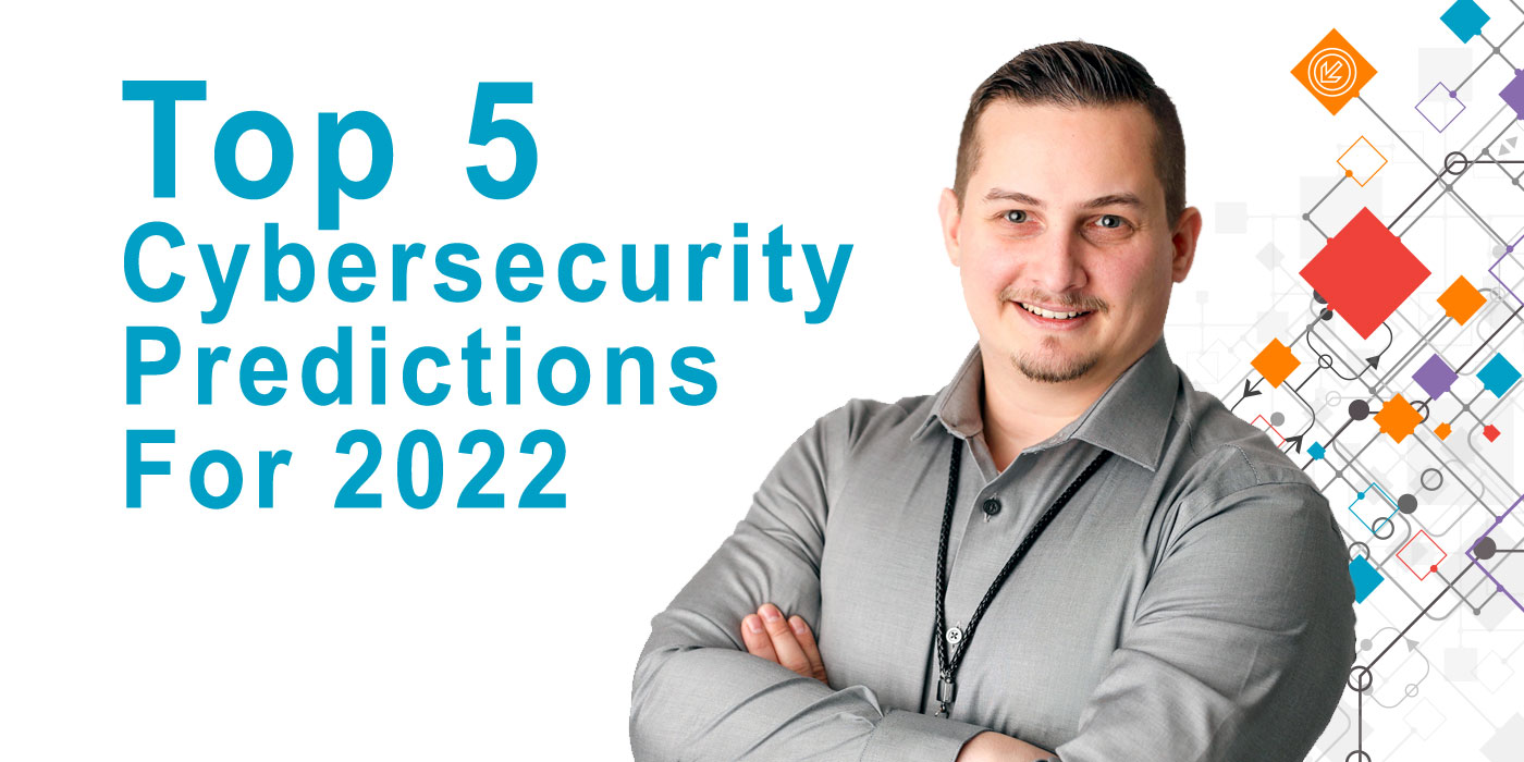 Top 5 Cybersecurity Predictions For 2022